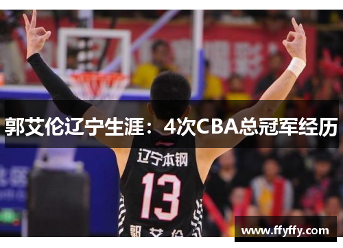 郭艾伦辽宁生涯：4次CBA总冠军经历